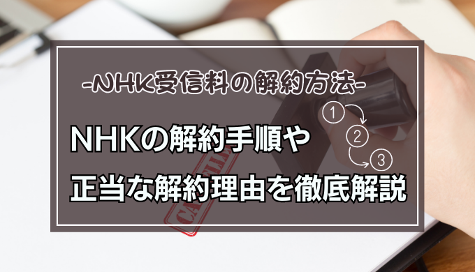 一人暮らしでNHKを契約してしまった！解約理由と方法の手順解説 | ヒトグラ