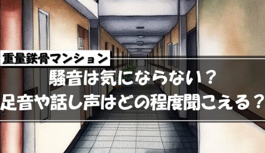 重量鉄骨造マンションはうるさい？足音や話し声はどのぐらい響く？