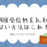 【2024年最新】NHK受信料を払わない方法！払いたくないなら不払いが良い？